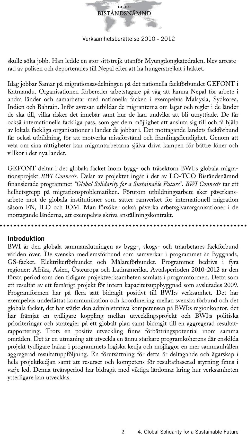 Organisationen förbereder arbetstagare på väg att lämna Nepal för arbete i andra länder och samarbetar med nationella facken i exempelvis Malaysia, Sydkorea, Indien och Bahrain.