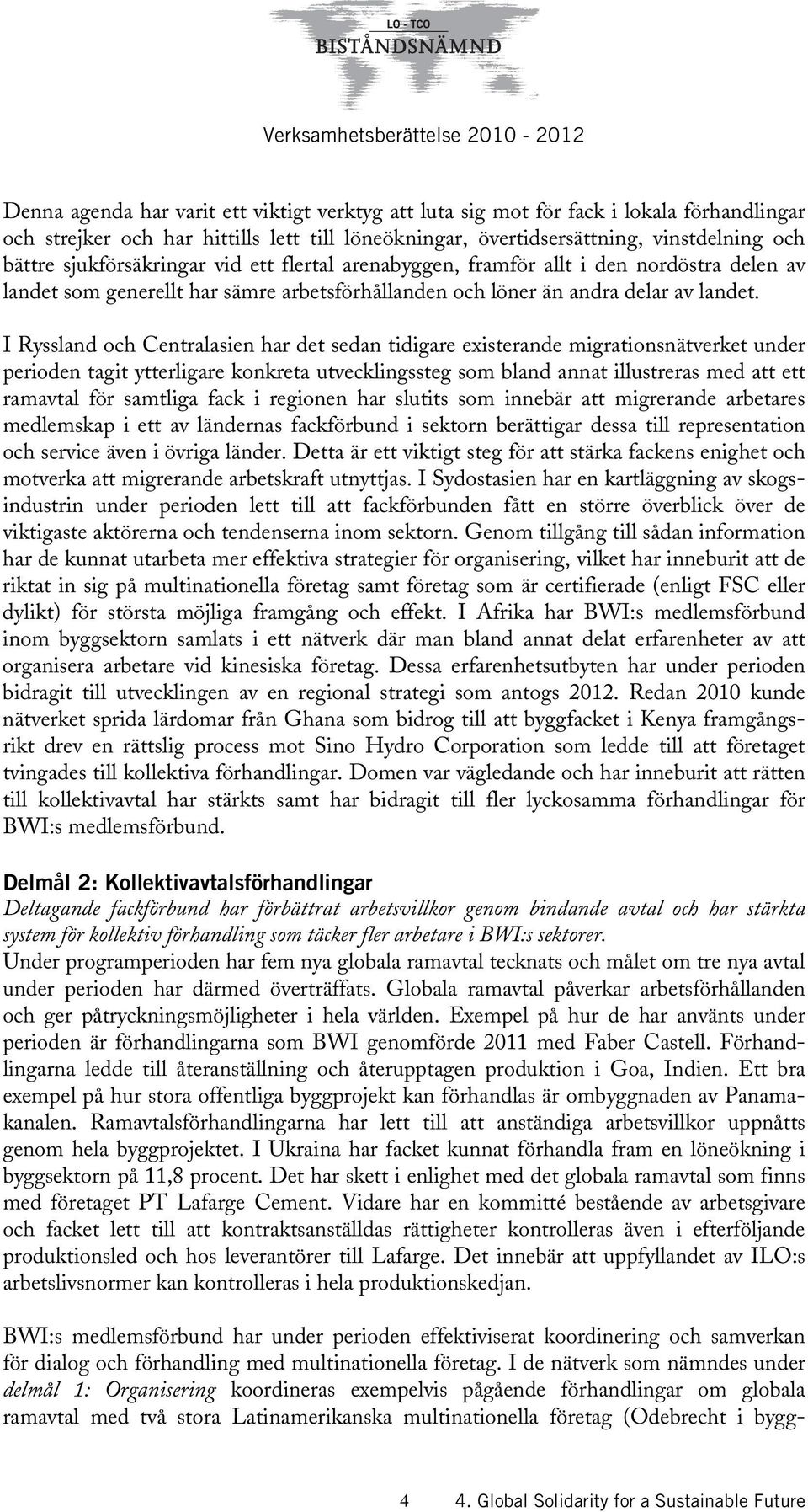 I Ryssland och Centralasien har det sedan tidigare existerande migrationsnätverket under perioden tagit ytterligare konkreta utvecklingssteg som bland annat illustreras med att ett ramavtal för