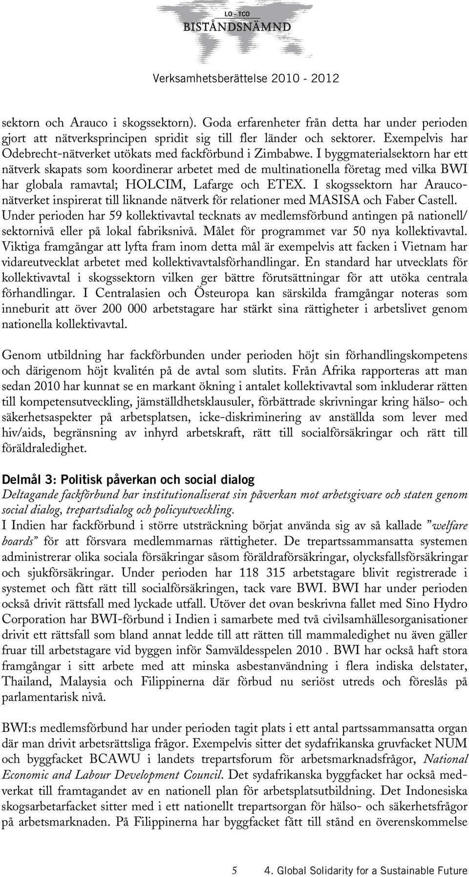 I byggmaterialsektorn har ett nätverk skapats som koordinerar arbetet med de multinationella företag med vilka BWI har globala ramavtal; HOLCIM, Lafarge och ETEX.