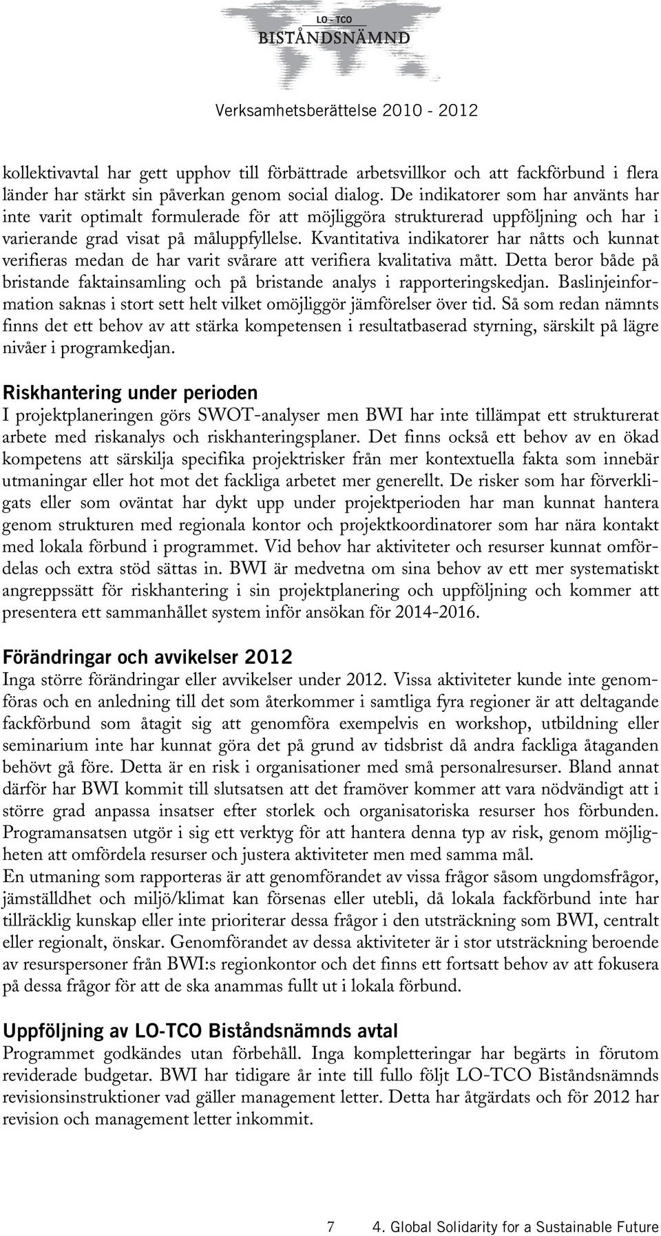 Kvantitativa indikatorer har nåtts och kunnat verifieras medan de har varit svårare att verifiera kvalitativa mått.