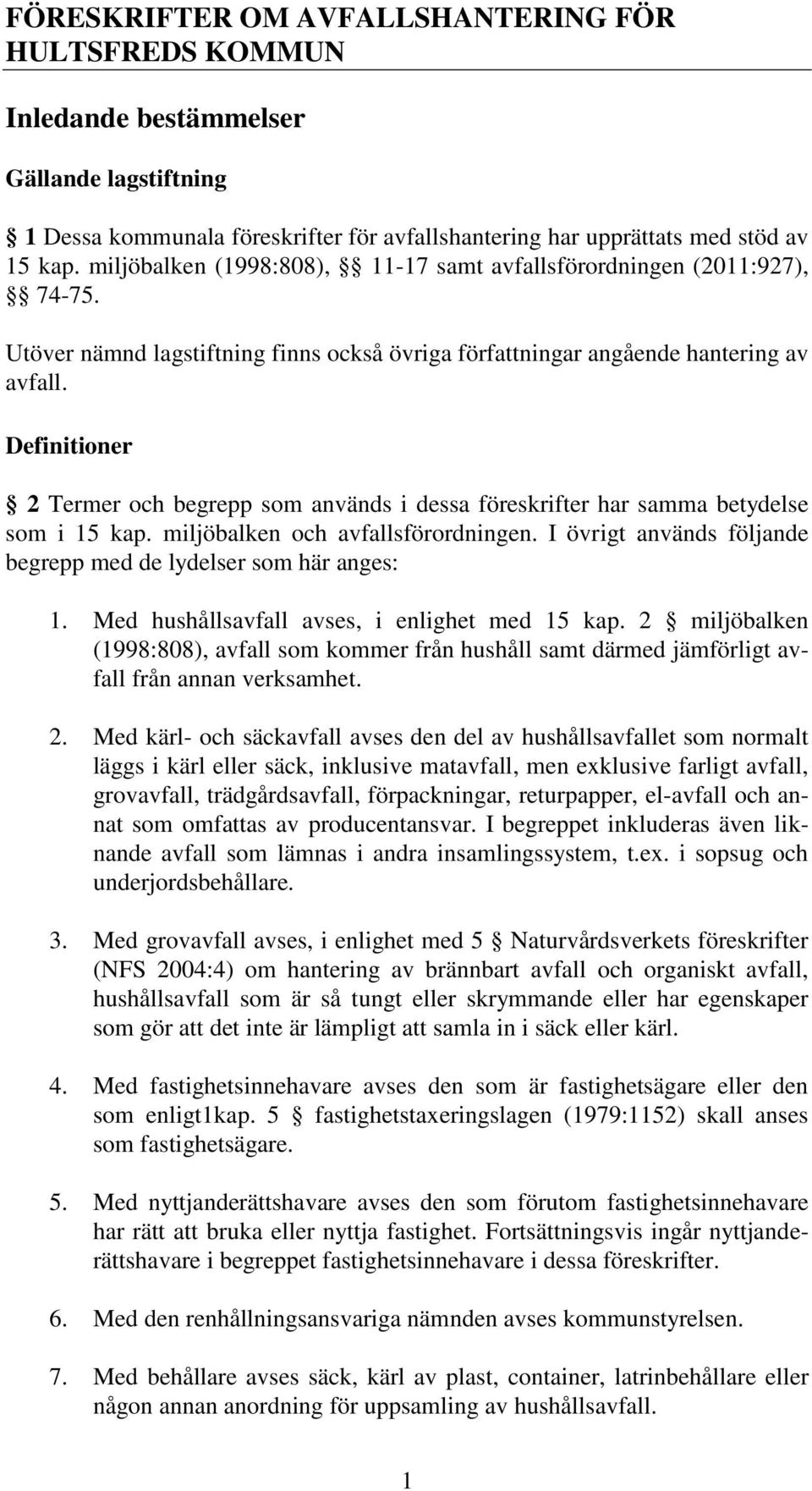 Definitioner 2 Termer och begrepp som används i dessa föreskrifter har samma betydelse som i 15 kap. miljöbalken och avfallsförordningen.