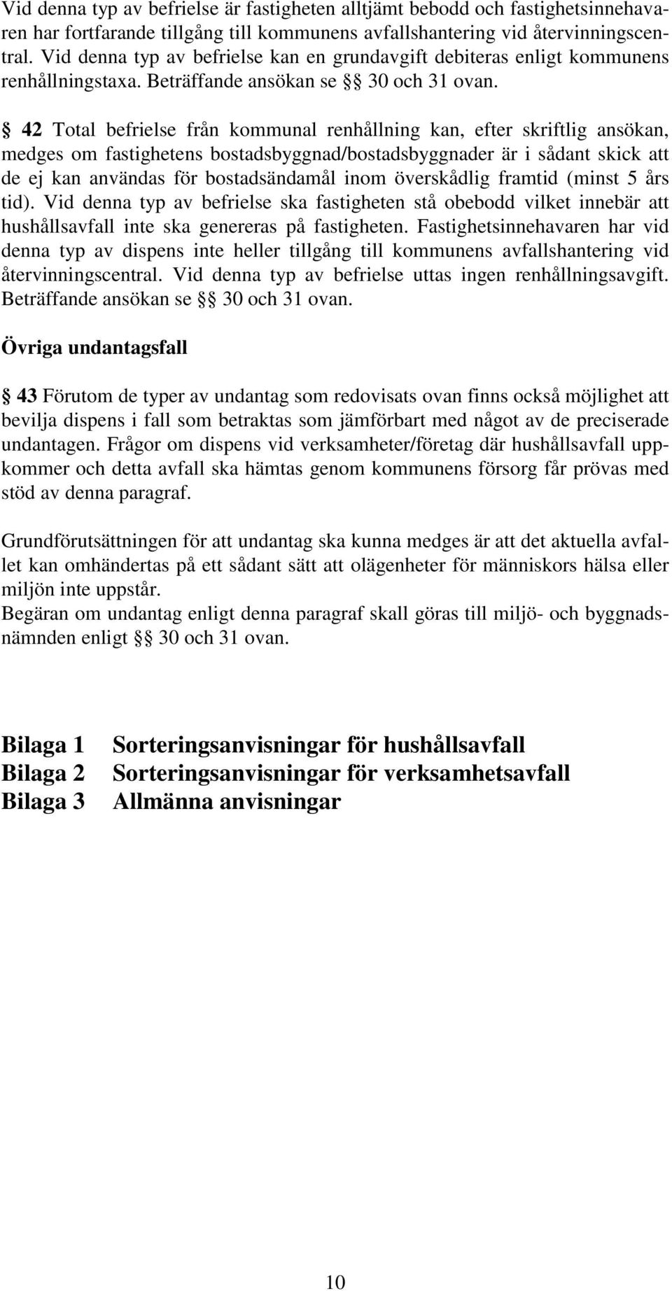 42 Total befrielse från kommunal renhållning kan, efter skriftlig ansökan, medges om fastighetens bostadsbyggnad/bostadsbyggnader är i sådant skick att de ej kan användas för bostadsändamål inom