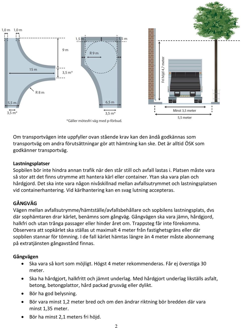 Ytan ska vara plan och hårdgjord. Det ska inte vara någon nivåskillnad mellan avfallsutrymmet och lastningsplatsen vid containerhantering. Vid kärlhantering kan en svag lutning accepteras.