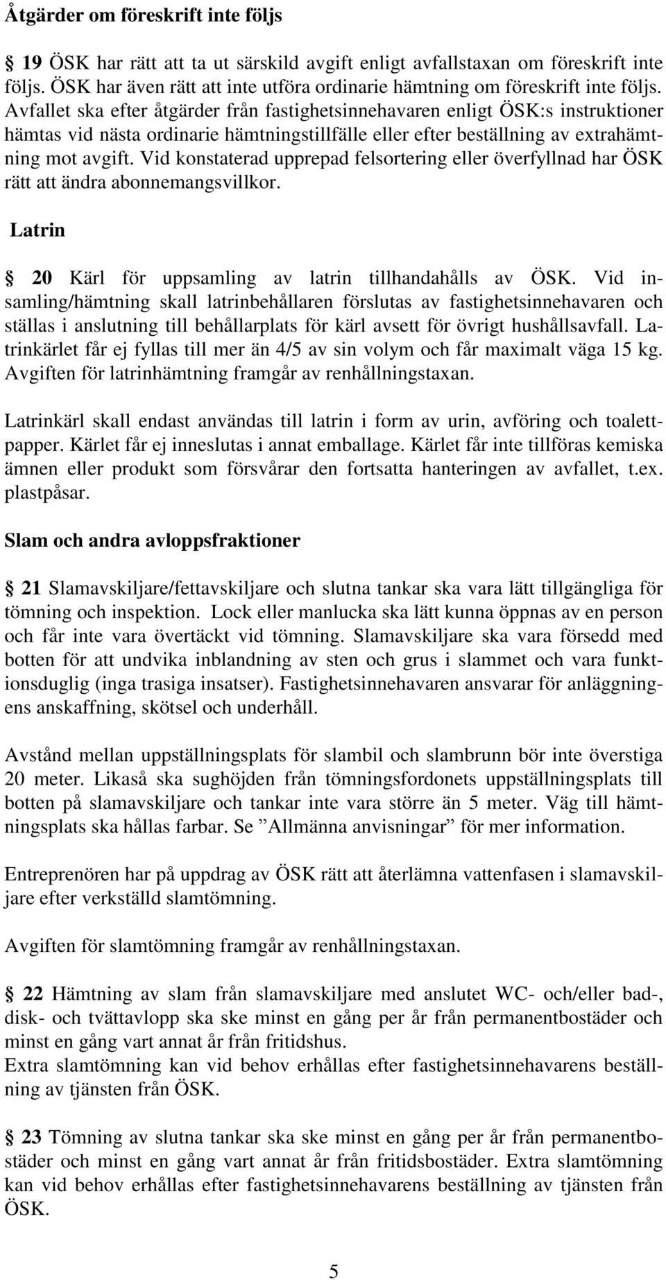 Vid konstaterad upprepad felsortering eller överfyllnad har ÖSK rätt att ändra abonnemangsvillkor. Latrin 20 Kärl för uppsamling av latrin tillhandahålls av ÖSK.