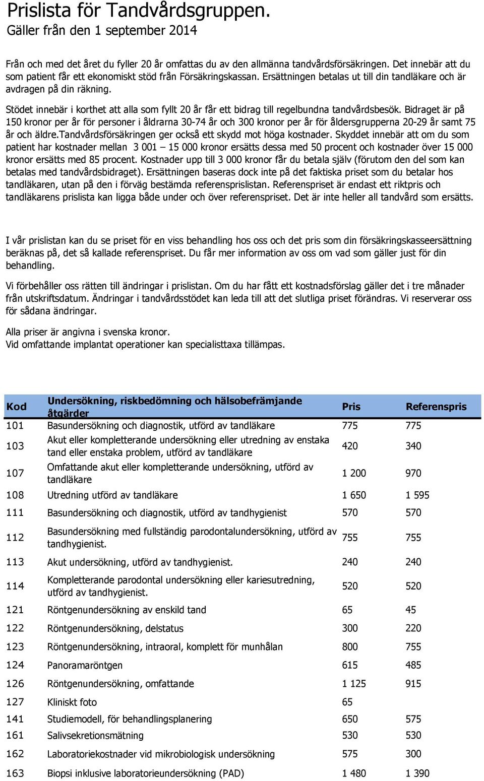 Stödet innebär i korthet att alla som fyllt 20 år får ett bidrag till regelbundna tandvårdsbesök.