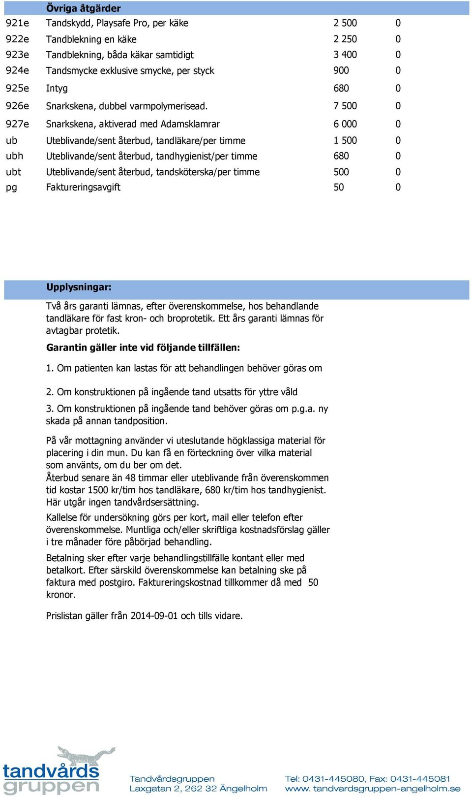 7 500 0 927e Snarkskena, aktiverad med Adamsklamrar 6 000 0 ub Uteblivande/sent återbud, tandläkare/per timme 1 500 0 ubh Uteblivande/sent återbud, tandhygienist/per timme 680 0 ubt Uteblivande/sent