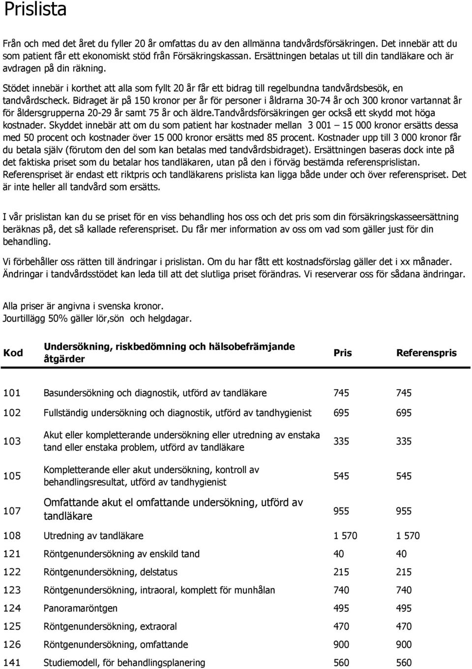 Bidraget är på 150 kronor per år för personer i åldrarna 30-74 år och 300 kronor vartannat år för åldersgrupperna 20-29 år samt 75 år och äldre.