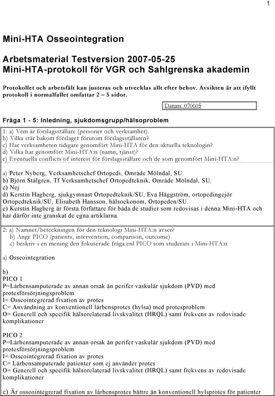 b) Vilka står bakom förslaget förutom förslagsställaren? c) Har verksamheten tidigare genomfört Mini-HTA för den aktuella teknologin? d) Vilka har genomfört Mini-HTA:n (namn, tjänst)?