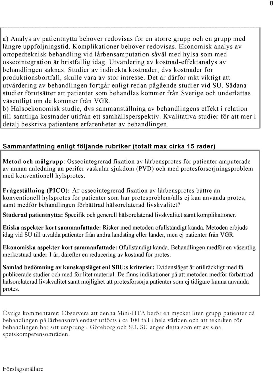 Studier av indirekta kostnader, dvs kostnader för produktionsbortfall, skulle vara av stor intresse.