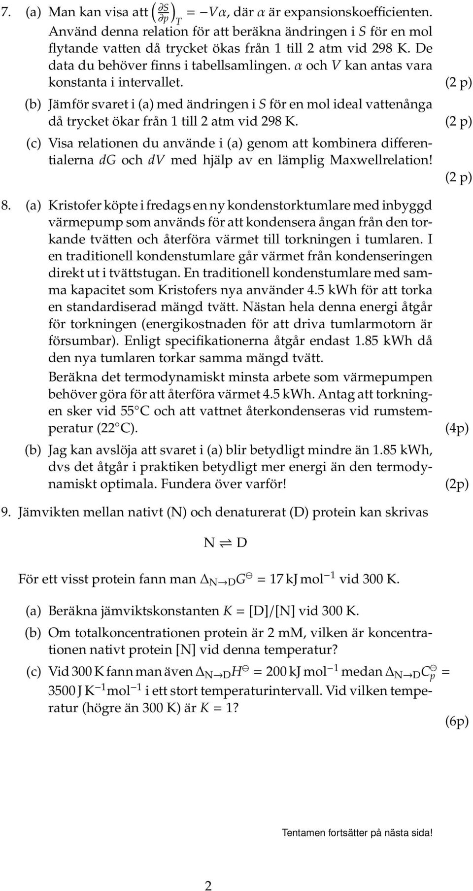 (2 p) (b) Jämför svaret i (a) med ändringen i S för en mol ideal vattenånga då trycket ökar från 1 till 2 atm vid 298 K.