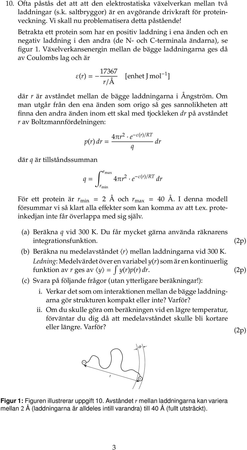 Växelverkansenergin mellan de bägge laddningarna ges då av Coulombs lag och är ε(r) = 17367 r/å [enhet J mol 1 ] där r är avståndet mellan de bägge laddningarna i Ångström.