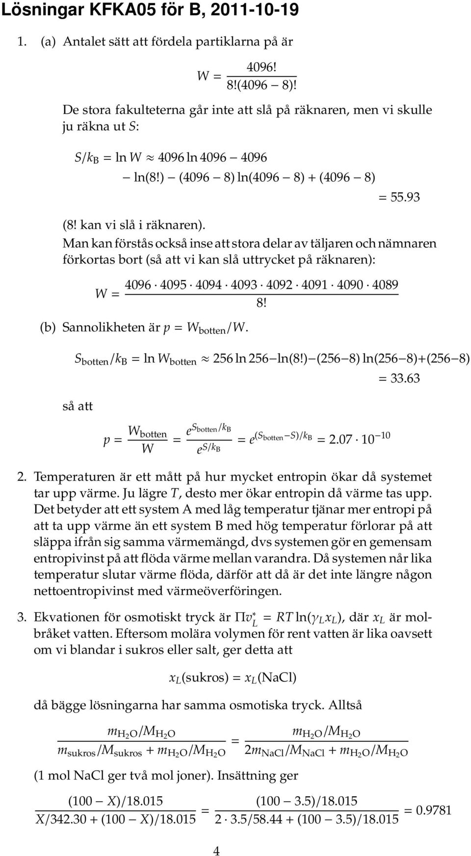 Man kan förstås också inse att stora delar av täljaren och nämnaren förkortas bort (så att vi kan slå uttrycket på räknaren): W = 4096 4095 4094 4093 4092 4091 4090 4089 8!