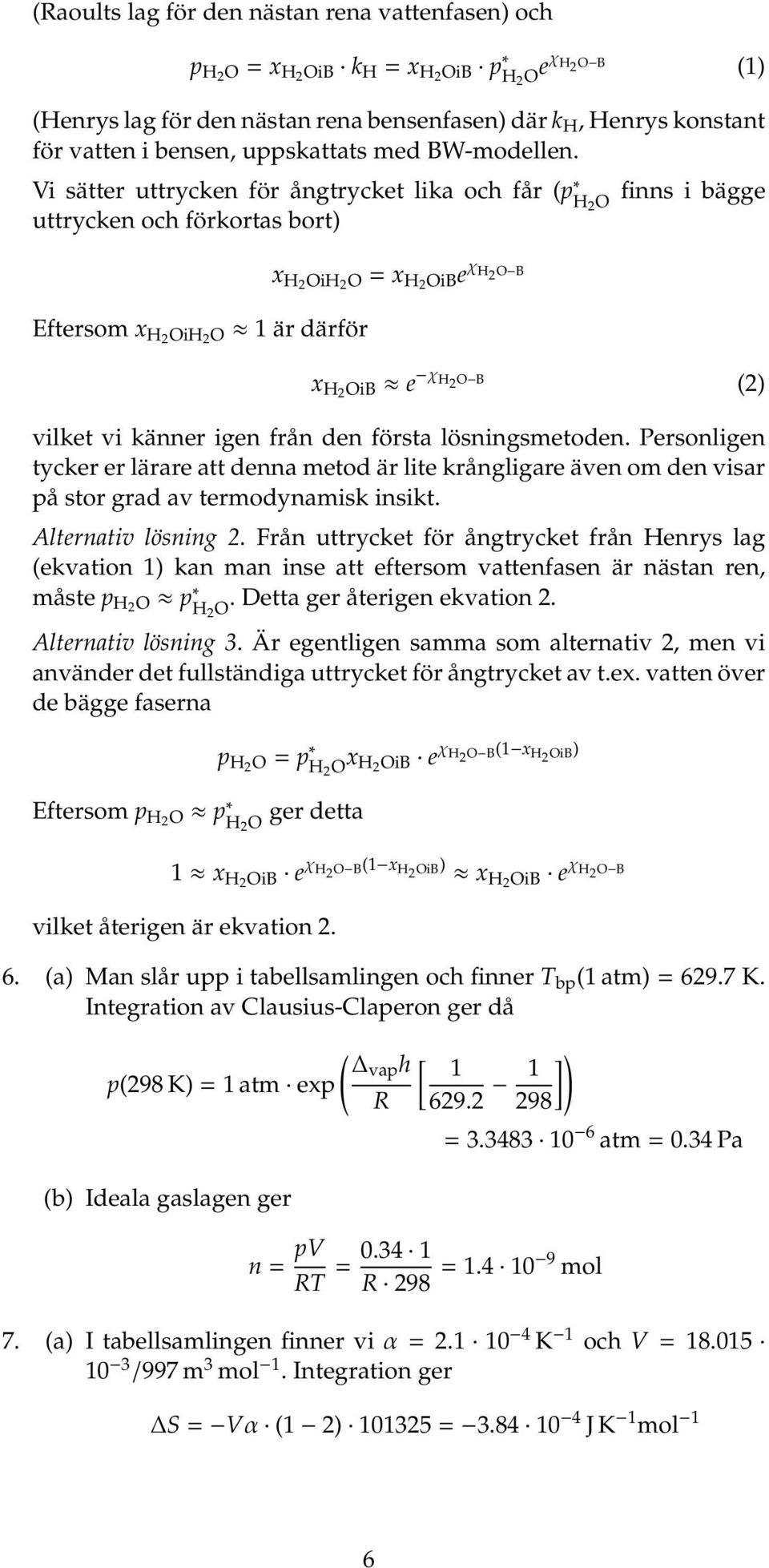 Vi sätter uttrycken för ångtrycket lika och får (p finns i bägge H 2 O uttrycken och förkortas bort) Eftersom x H2 OiH 2 O 1 är därför x H2 OiH 2 O = x H2 OiBe χ H 2 O B x H2 OiB e χ H 2 O B (2)