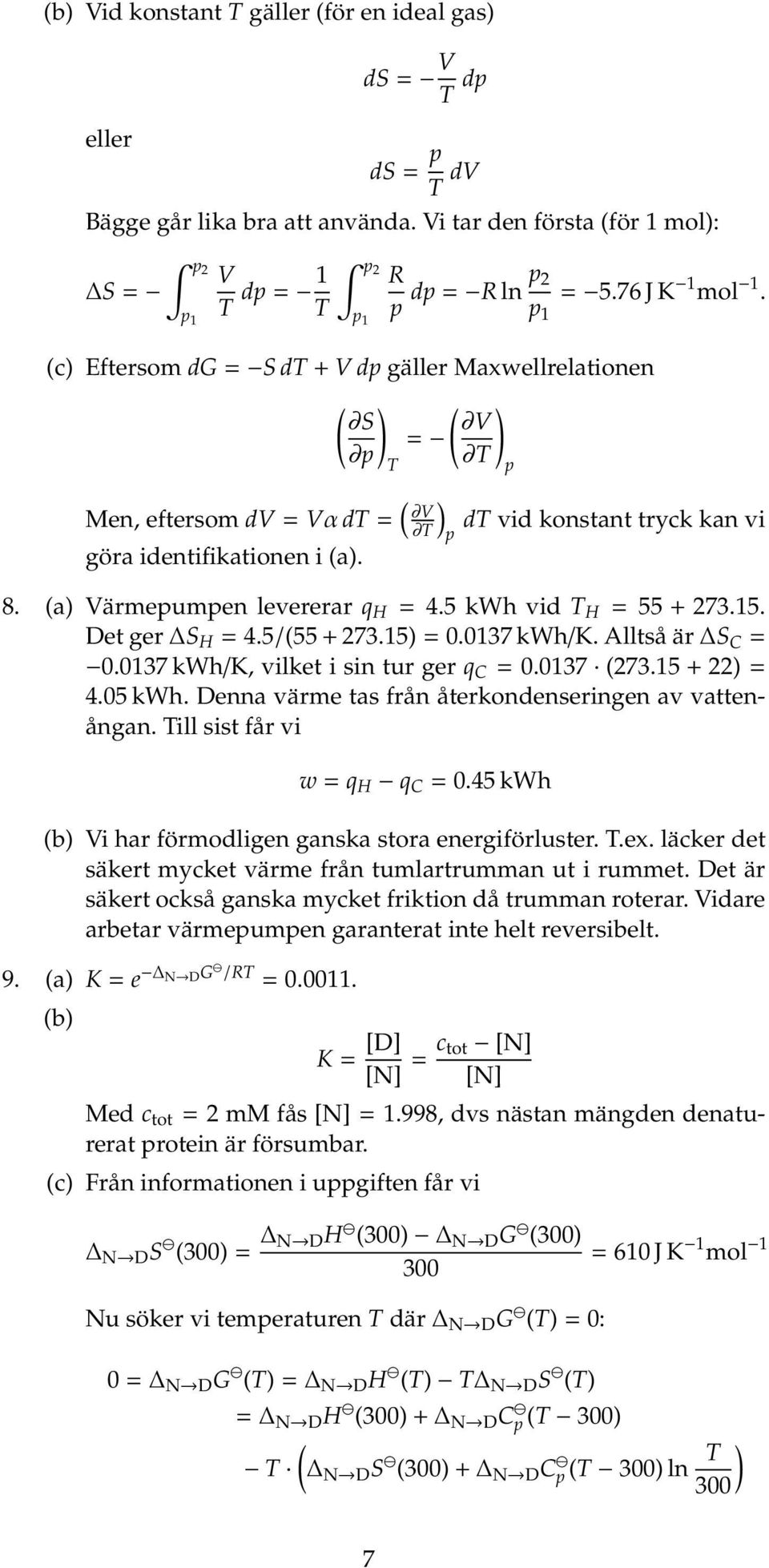 (a) Värmepumpen levererar q H = 4.5 kwh vid T H = 55 + 273.15. Det ger S H = 4.5/(55 + 273.15) = 0.0137 kwh/k. Alltså är S C = 0.0137 kwh/k, vilket i sin tur ger q C = 0.0137 (273.15 + 22) = 4.05 kwh.