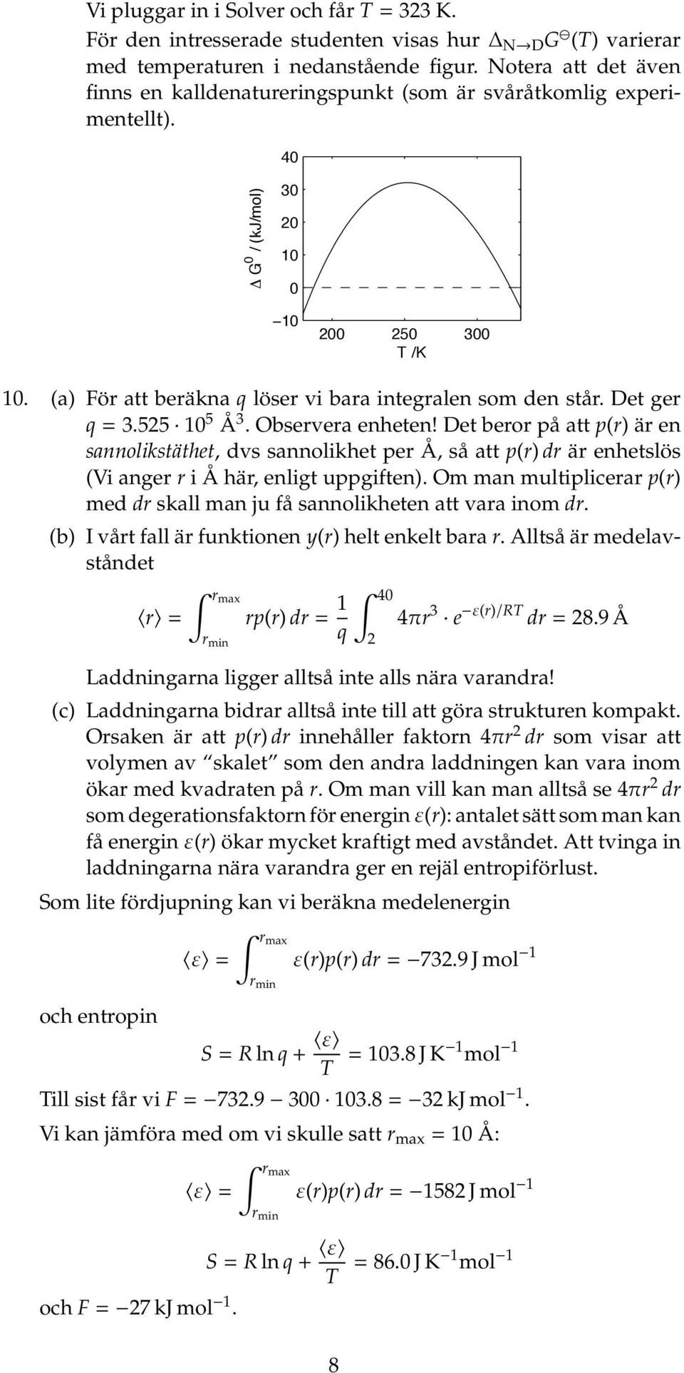 (a) För att beräkna q löser vi bara integralen som den står. Det ger q = 3.525 10 5 Å 3. Observera enheten!