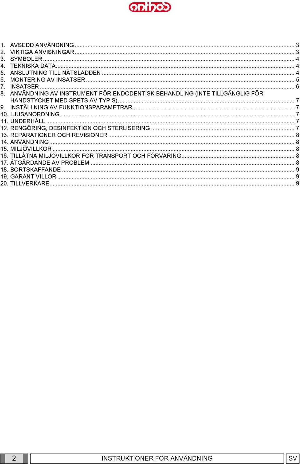 LJUSANORDNING... 7 11. UNDERHÅLL... 7 12. RENGÖRING, DESINFEKTION OCH STERLISERING... 7 13. REPARATIONER OCH REVISIONER... 8 14. ANVÄNDNING... 8 15. MILJÖVILLKOR... 8 16.