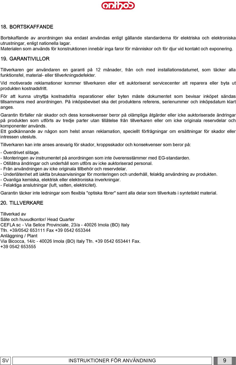 GARANTIVILLOR Tillverkaren ger användaren en garanti på 12 månader, från och med installationsdatumet, som täcker alla funktionsfel, material- eller tillverkningsdefekter.