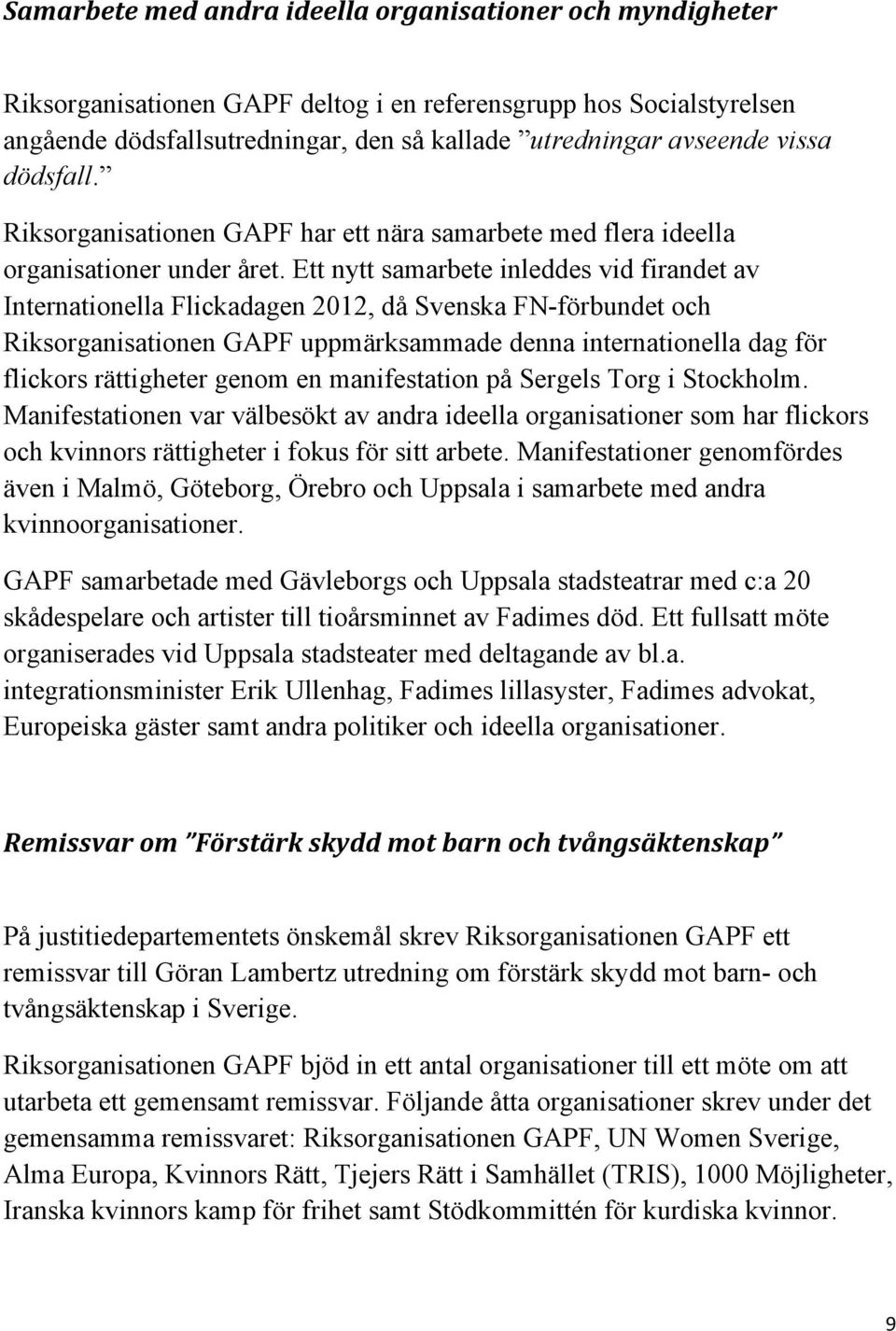 Ett nytt samarbete inleddes vid firandet av Internationella Flickadagen 2012, då Svenska FN-förbundet och Riksorganisationen GAPF uppmärksammade denna internationella dag för flickors rättigheter