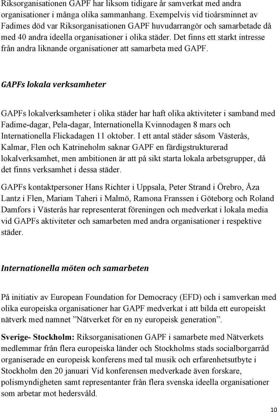 Det finns ett starkt intresse från andra liknande organisationer att samarbeta med GAPF.