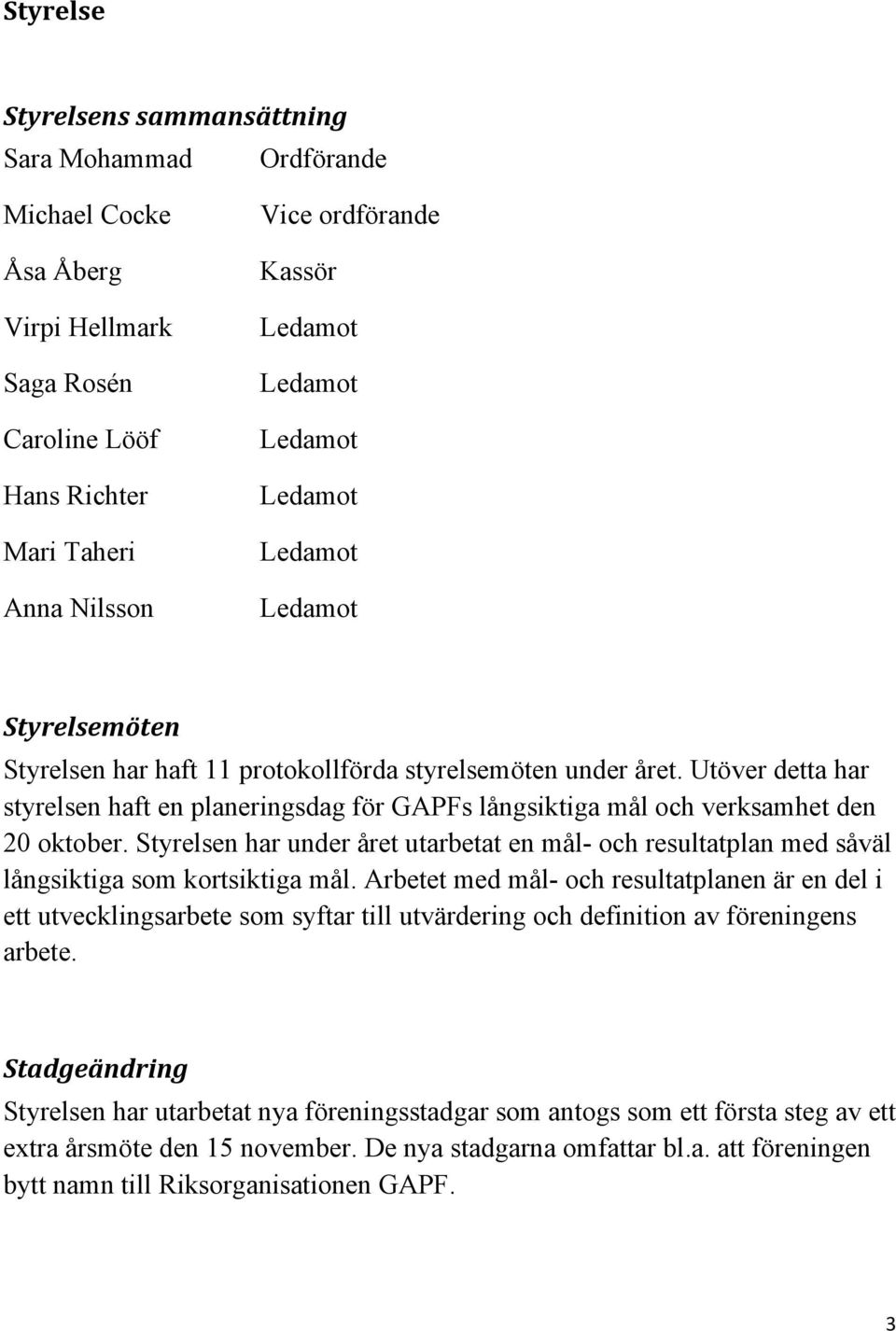 Utöver detta har styrelsen haft en planeringsdag för GAPFs långsiktiga mål och verksamhet den 20 oktober.