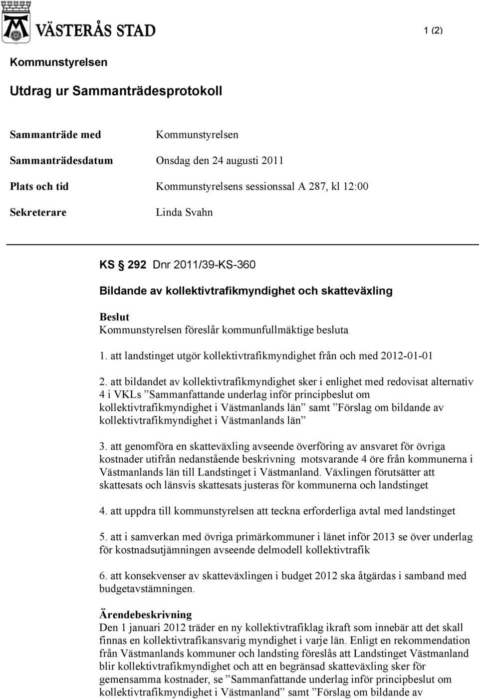 att landstinget utgör kollektivtrafikmyndighet från och med 2012-01-01 2.