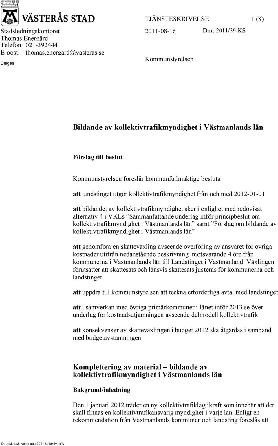 besluta att landstinget utgör kollektivtrafikmyndighet från och med 2012-01-01 1 att bildandet av v kollektivtrafikmyndighet sker i enlighet med redovisat alternativ 4 i VKLs Sammanfattande underlag