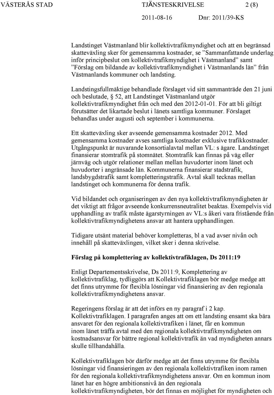 Landstingsfullmäktige behandlade förslaget vid sitt sammanträde den 21 juni och beslutade, 52, att Landstinget Västmanland utgör kollektivtrafikmyndighet från och med den 2012-01-01.