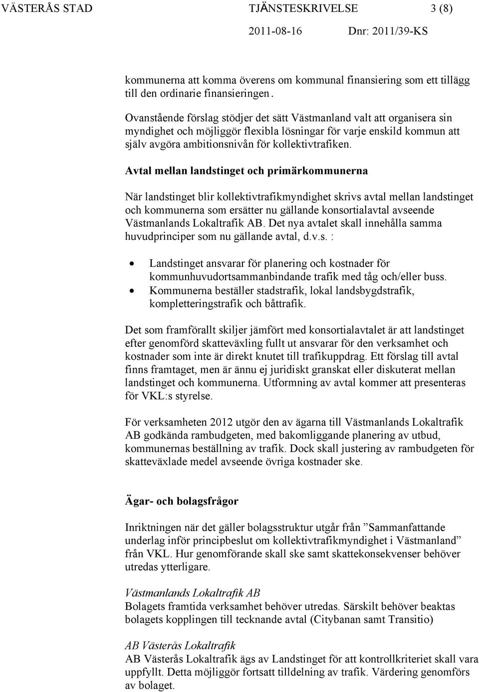 Avtal mellan landstinget och primärkommunerna När landstinget blir kollektivtrafikmyndighet skrivs avtal mellan landstinget och kommunerna som ersätter nu gällande konsortialavtal avseende