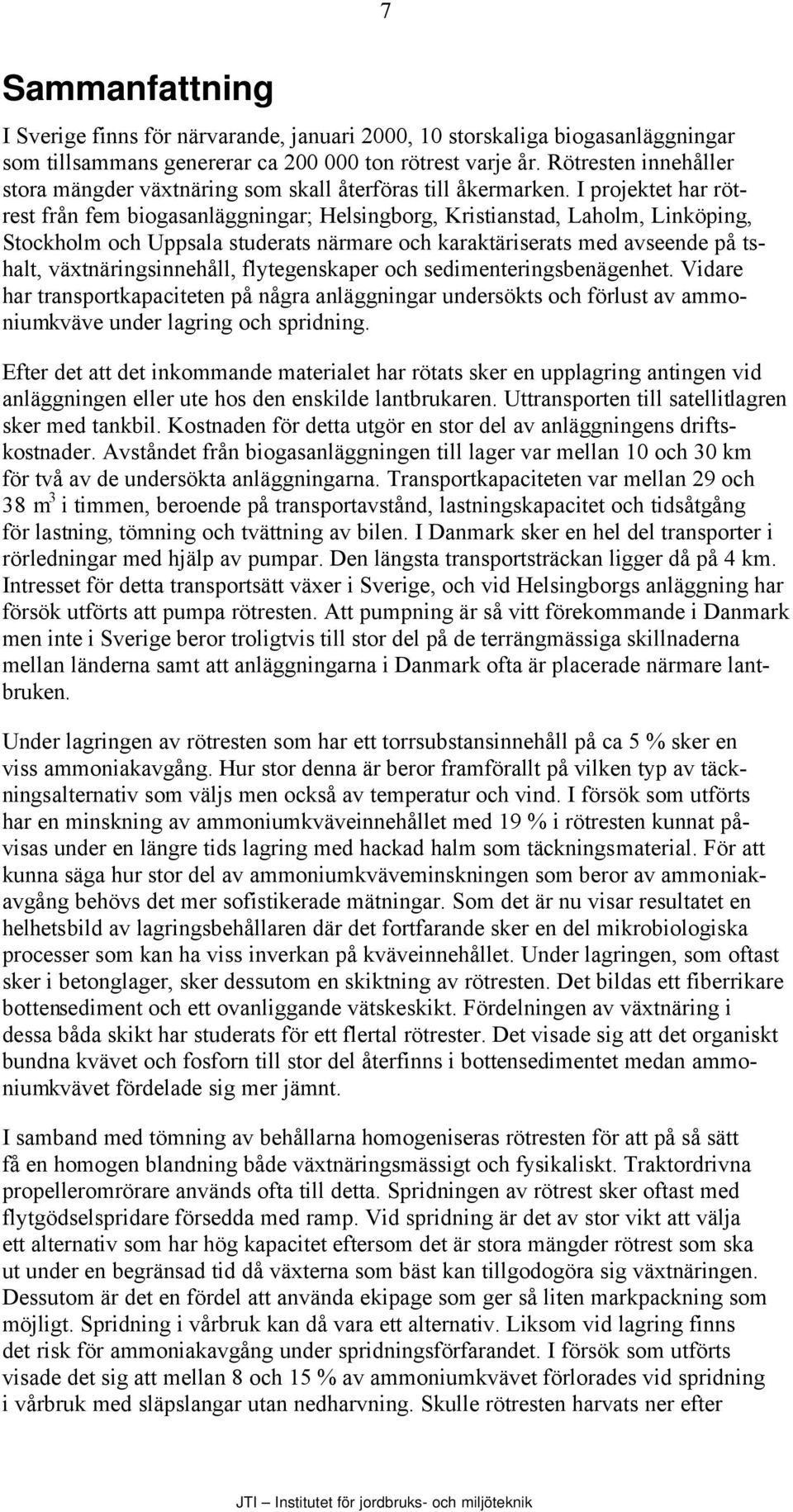 I projektet har rötrest från fem biogasanläggningar; Helsingborg, Kristianstad, Laholm, Linköping, Stockholm och Uppsala studerats närmare och karaktäriserats med avseende på tshalt,