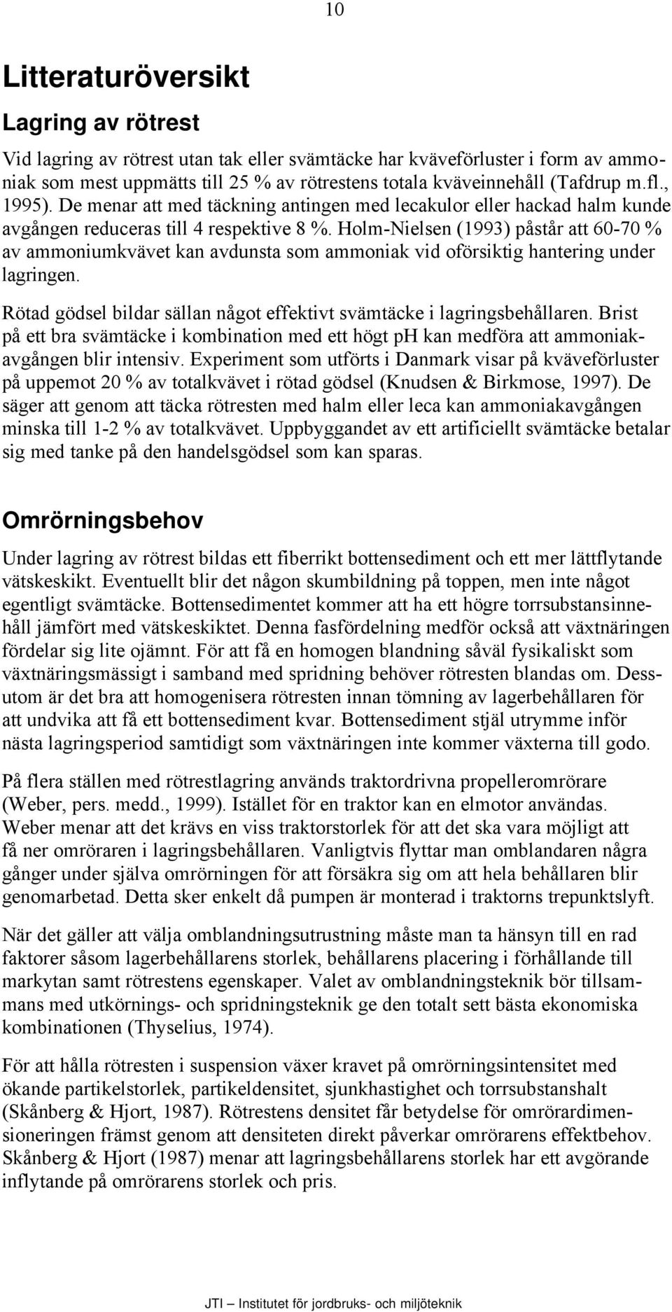 Holm-Nielsen (1993) påstår att 60-70 % av ammoniumkvävet kan avdunsta som ammoniak vid oförsiktig hantering under lagringen. Rötad gödsel bildar sällan något effektivt svämtäcke i lagringsbehållaren.