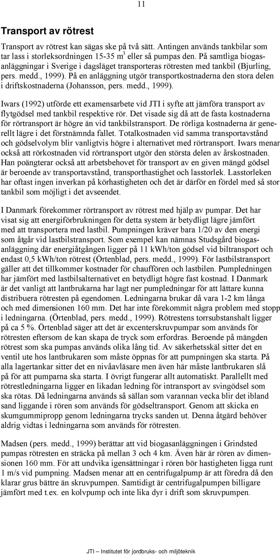 På en anläggning utgör transportkostnaderna den stora delen i driftskostnaderna (Johansson, pers. medd., 1999).
