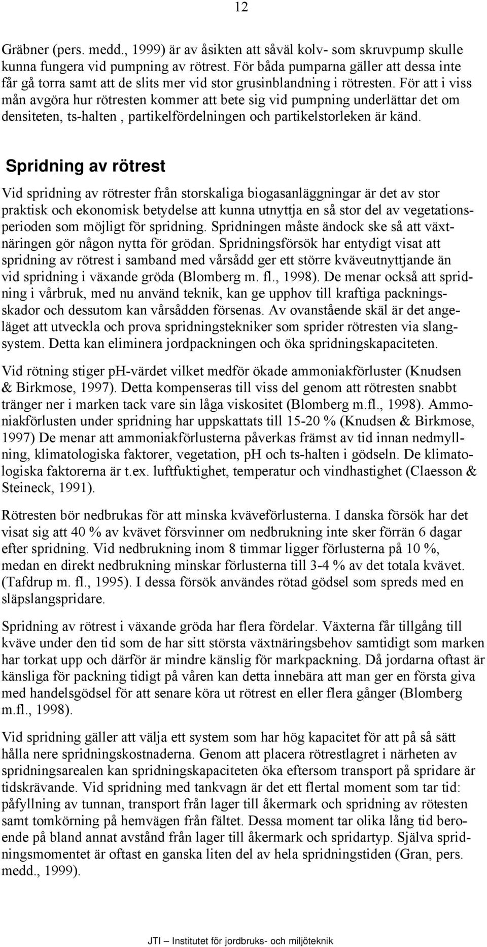 För att i viss mån avgöra hur rötresten kommer att bete sig vid pumpning underlättar det om densiteten, ts-halten, partikelfördelningen och partikelstorleken är känd.