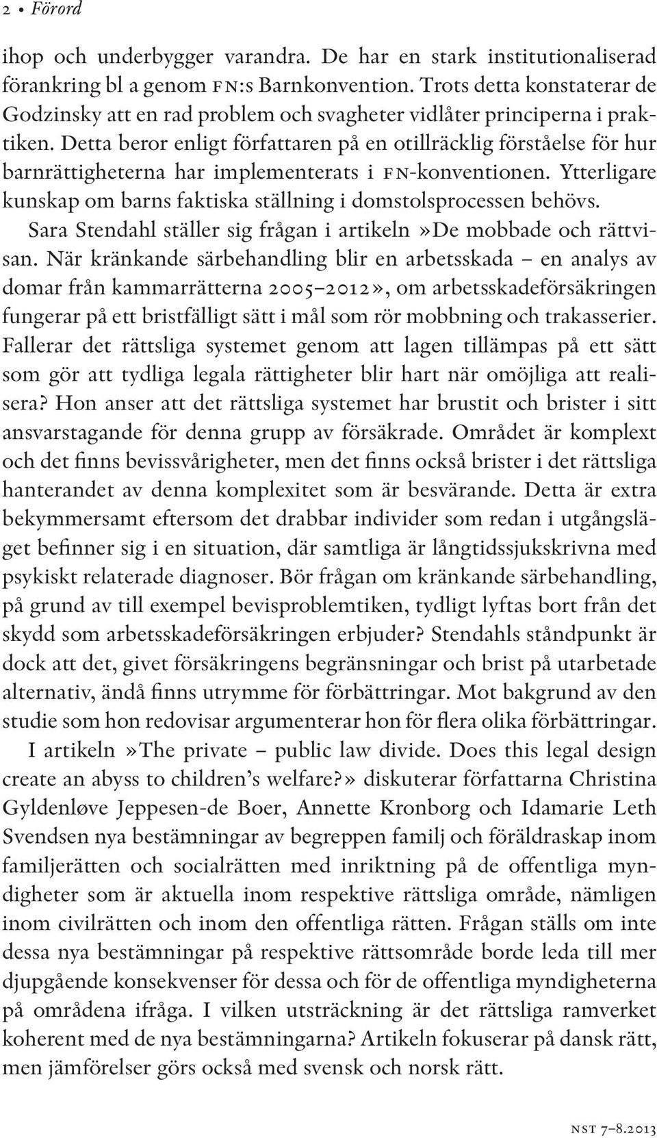 Detta beror enligt författaren på en otillräcklig förståelse för hur barnrättigheterna har implementerats i fn-konventionen. Ytterligare kunskap om barns faktiska ställning i domstolsprocessen behövs.