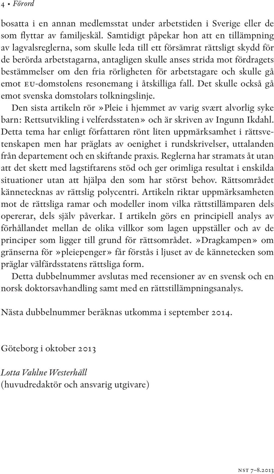 bestämmelser om den fria rörligheten för arbetstagare och skulle gå emot eu-domstolens resonemang i åtskilliga fall. Det skulle också gå emot svenska domstolars tolkningslinje.