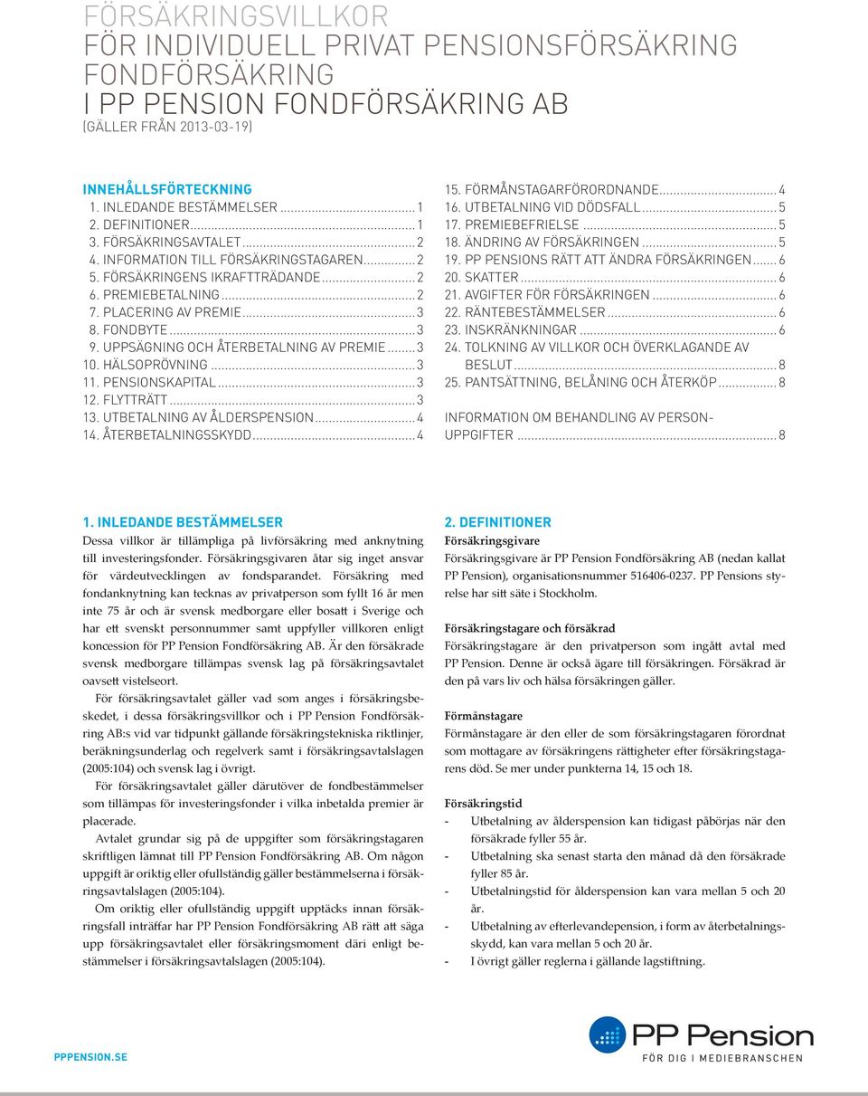 UPPSÄGNING OCH ÅTERBETALNING AV PREMIE... 3 10. HÄLSOPRÖVNING... 3 11. PENSIONSKAPITAL... 3 12. FLYTTRÄTT... 3 13. UTBETALNING AV ÅLDERSPENSION... 4 14. ÅTERBETALNINGSSKYDD... 4 15.