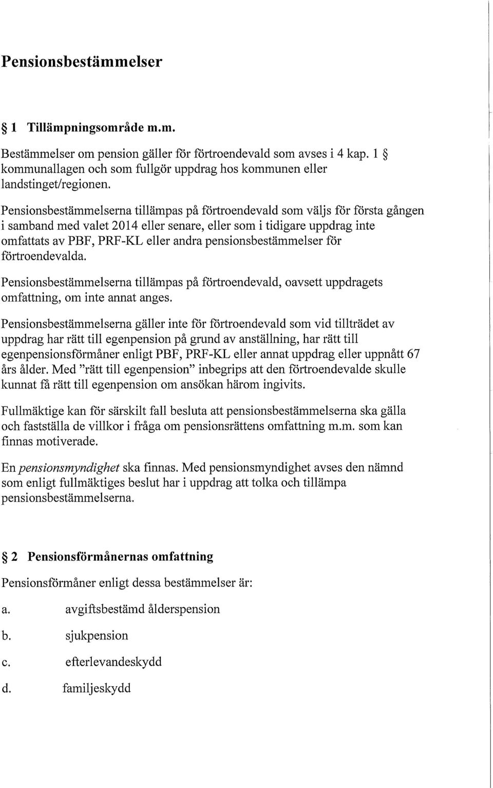 pensionsbestämmelser för förtroendevalda. Pensionsbestämmelserna tillämpas på förtroendevald, oavsett uppdragets omfattning, om inte annat anges.