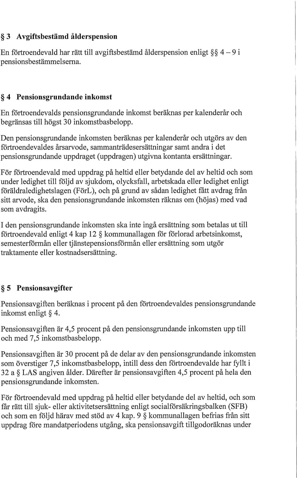 Den pensionsgrundande inkomsten beräknas per kalenderår och utgörs av den förtroendevaldes årsarvode, sammanträdesersättningar samt andra i det pensionsgrundande uppdraget (uppdragen) utgivna