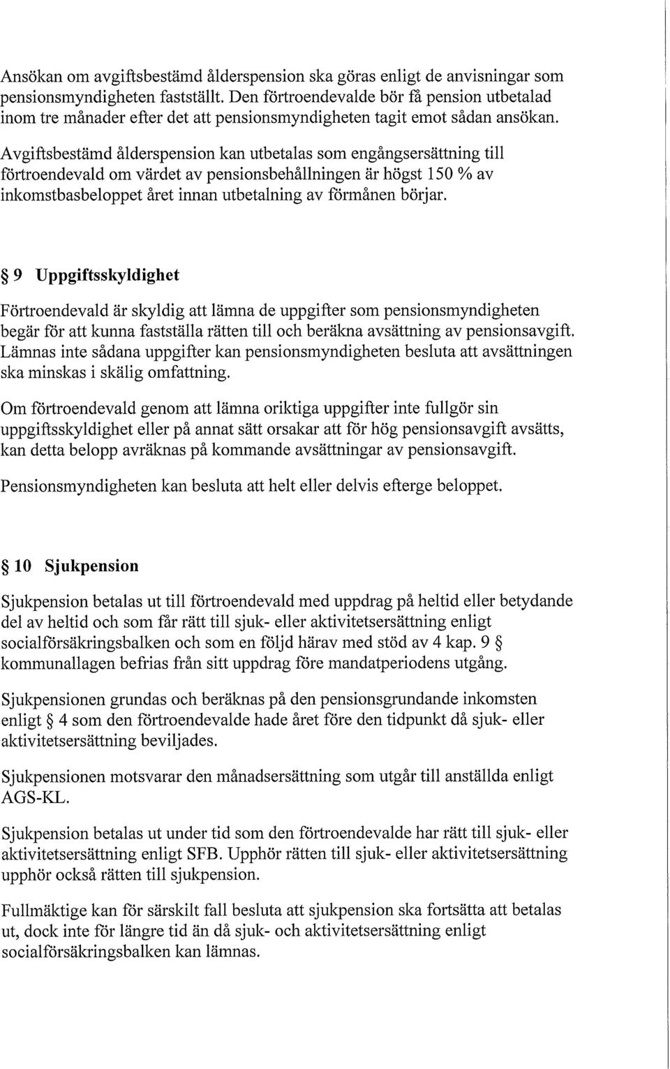 Avgiftsbestämd ålderspension kan utbetalas som engångsersättning till förtroendevald om värdet av pensionsbehållningen är högst 150 % av inkomstbasbeloppet året innan utbetalning av formånen börjar.