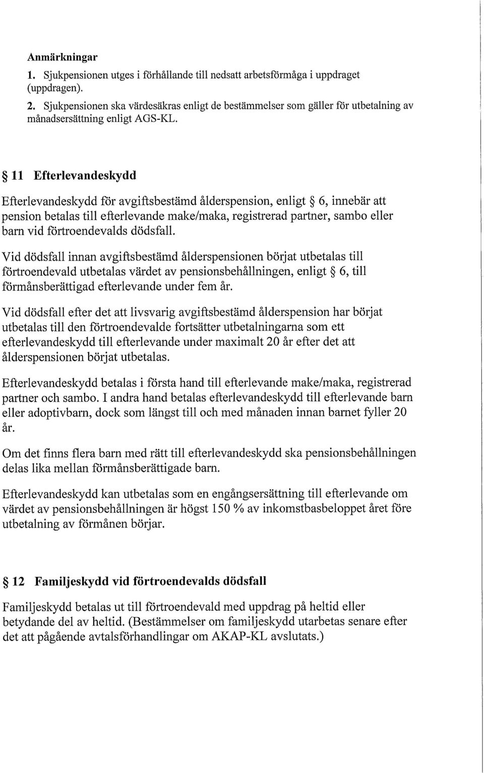 11 Efterlevandeskydd Efterlevandeskydd för avgiftsbestämd ålderspension, enligt 6, innebär att pension betalas till efterlevande make/maka, registrerad partner, sambo eller barn vid förtroendevalds