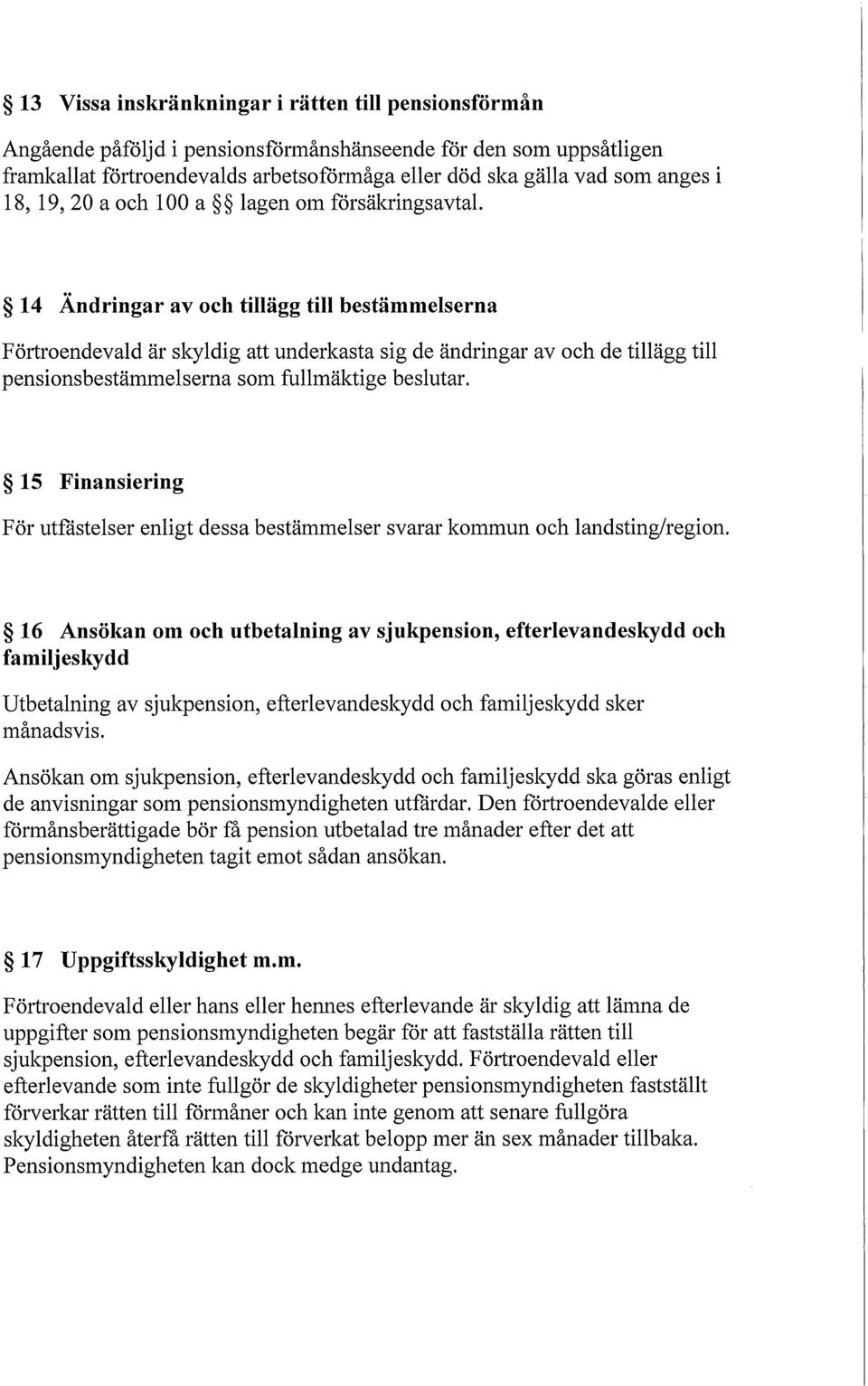 14 Ändringar av och tillägg till bestämmelserna Förtroendevald är skyldig att underkasta sig de ändringar av och de tillägg till pensionsbestämmelserna som fullmäktige beslutar.