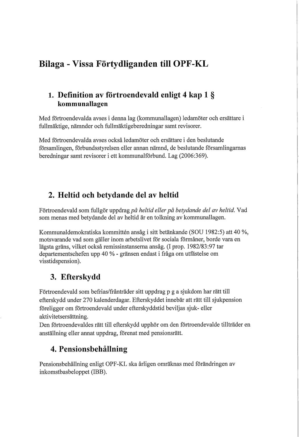 Med förtroendevalda avses också ledamöter och ersättare i den beslutande församlingen, förbundsstyrelsen eller annan nämnd, de beslutande församlingarnas beredningar samt revisorer i ett