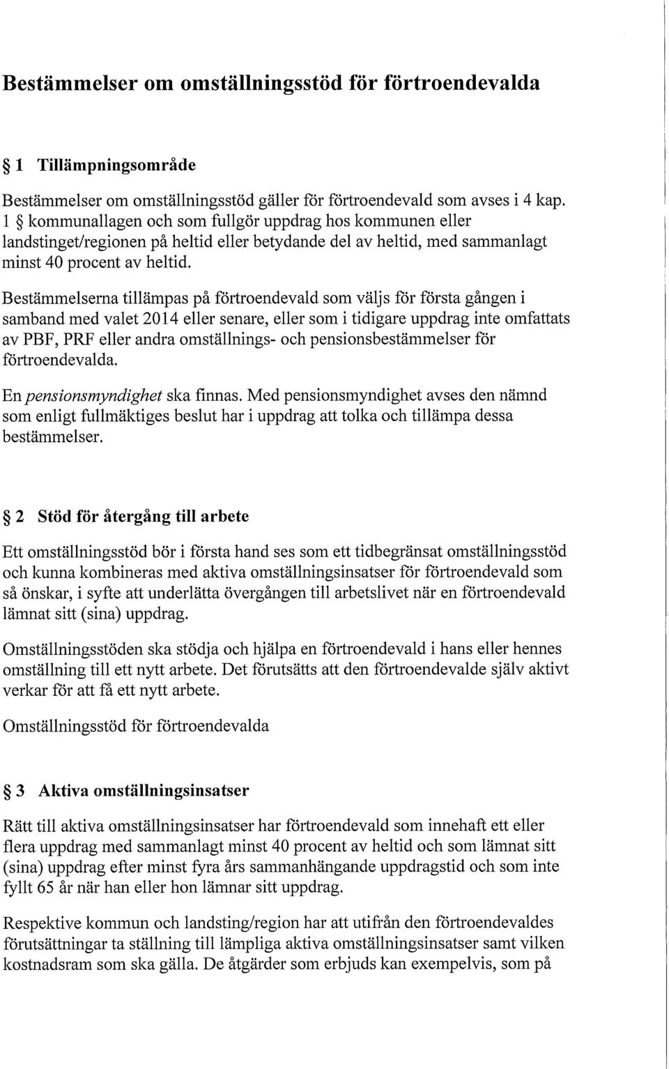 Bestämmelserna tillämpas på förtroendevald som väljs för första gången i samband med valet 2014 eller senare, eller som i tidigare uppdrag inte omfattats av PBF, PRF eller andra omställnings- och