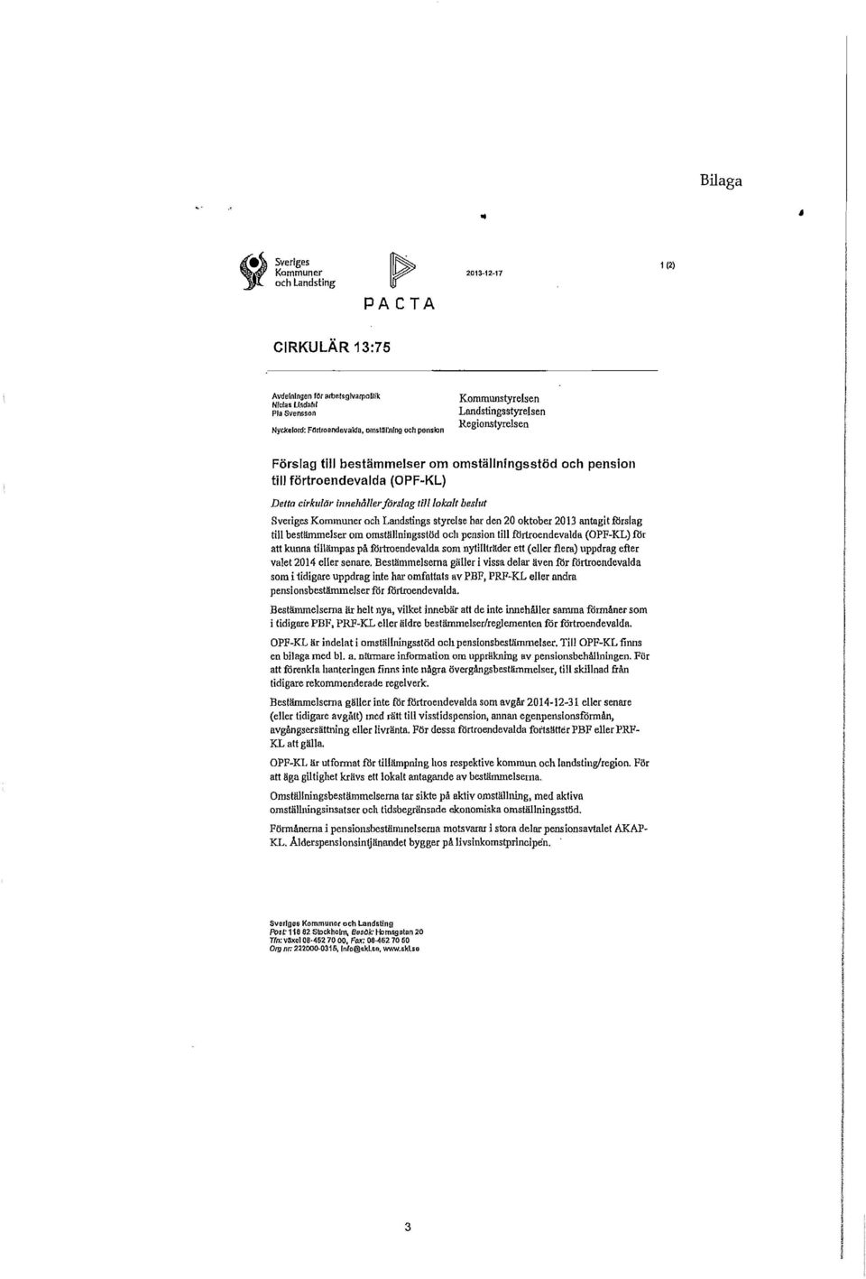 Kommuner och Landstings styrelse bal' den 20 oktober 2013 antagit illrslag till bestämmelser om omstäjlningsstöd och pension till illrtroendevalda OPF-KL) rör att kunna tillämpas på illrtroendevalda