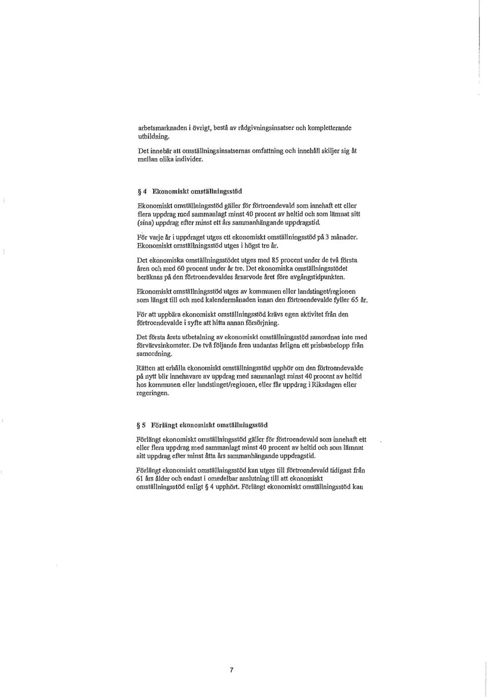 efter minst ett års sammanhängande uppdragstid. FÖr vmje ål' i uppdraget utges ett ekonomiskt omställningsstöd på 3 månader. Ekonomiskt omställningsstöd utges i högst tre år.