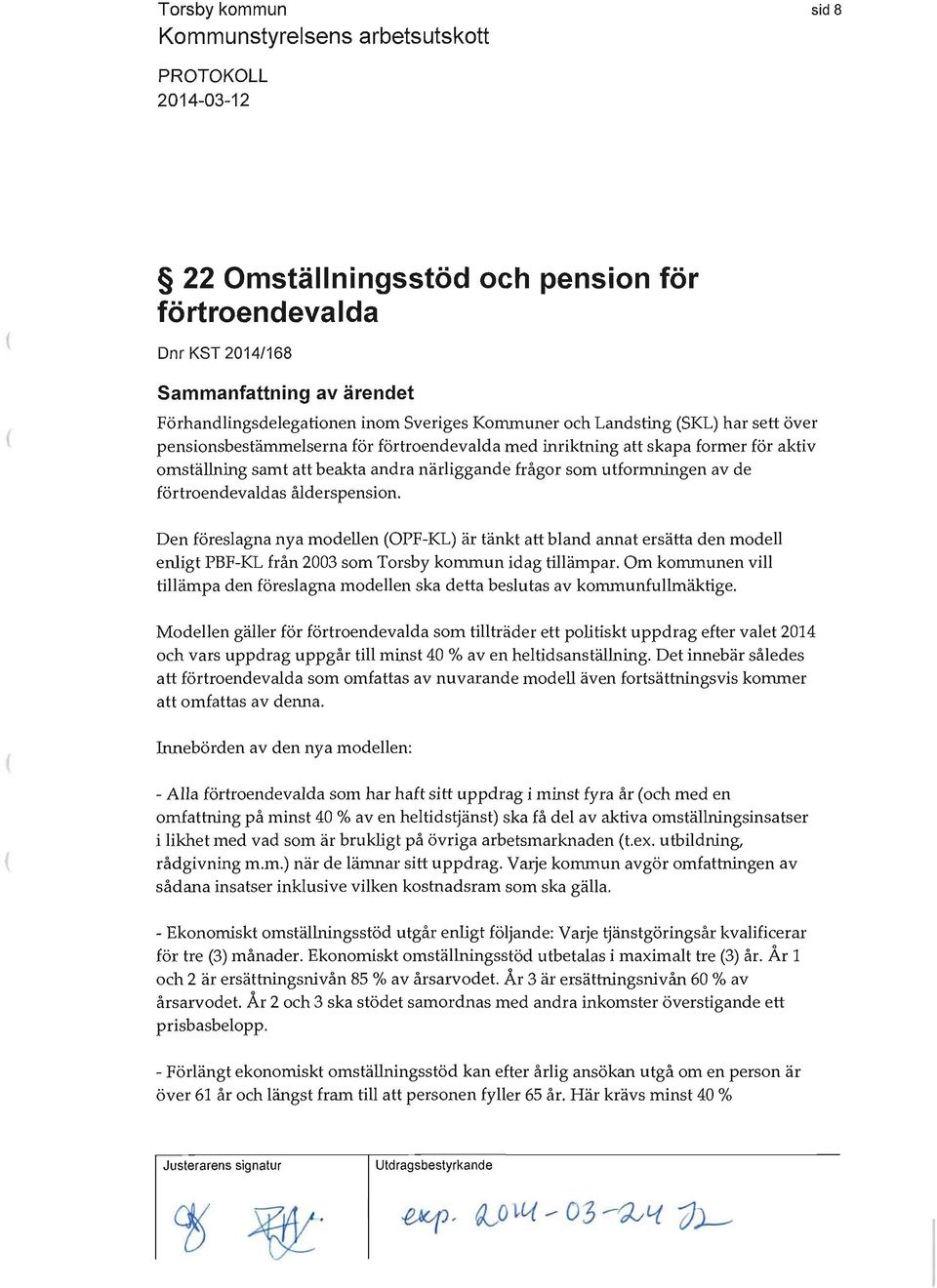 utformningen av de förtroendevaldas ålderspension. Den föreslagna nya modellen OPF-KL) är tänkt att bland annat ersätta den modell enligt PBF-KL från 2003 som Torsby kommun idag tillämpar.