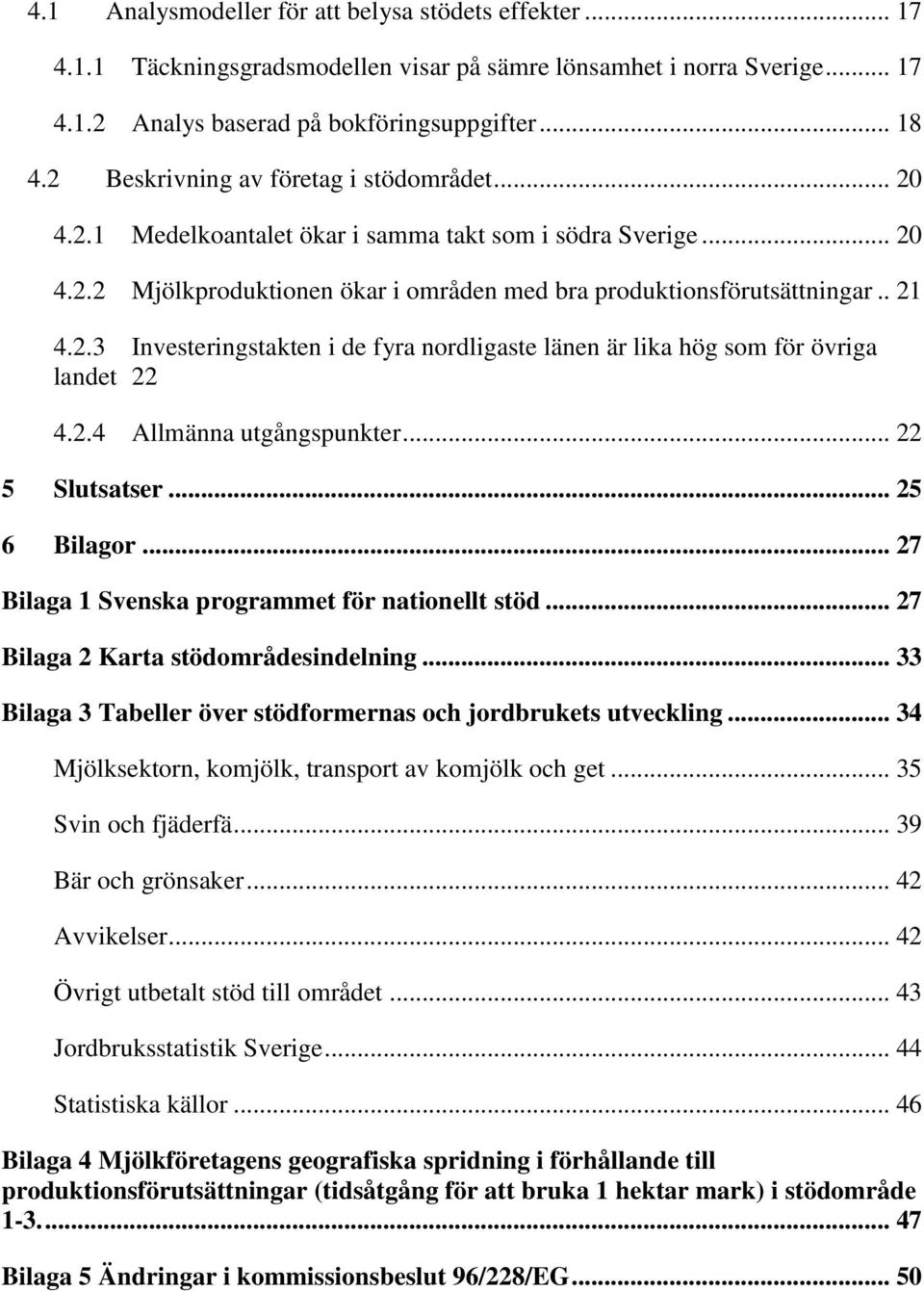 2.4 Allmänna utgångspunkter... 22 5 Slutsatser... 25 6 Bilagor... 27 Bilaga 1 Svenska programmet för nationellt stöd... 27 Bilaga 2 Karta stödområdesindelning.