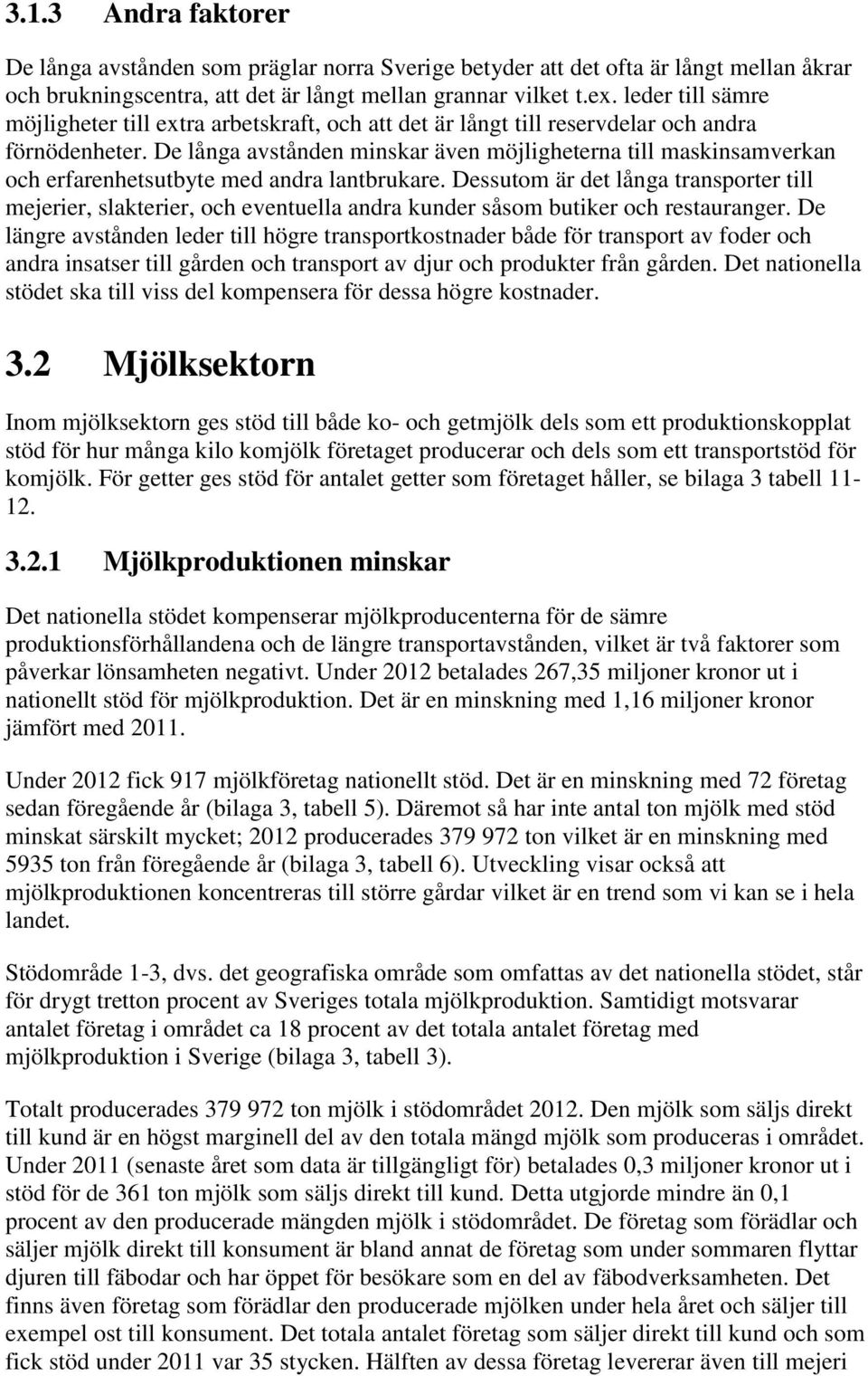 De långa avstånden minskar även möjligheterna till maskinsamverkan och erfarenhetsutbyte med andra lantbrukare.