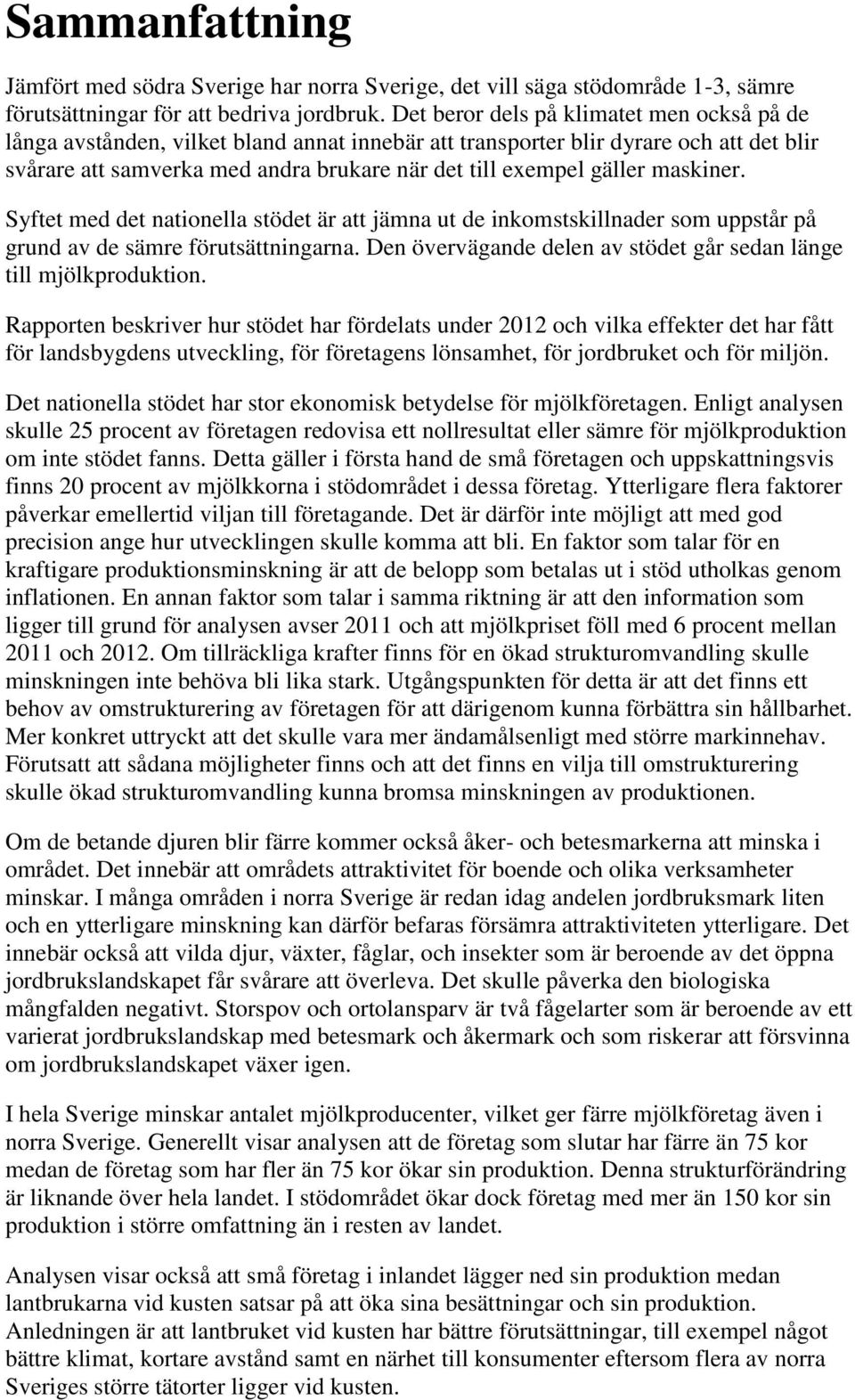 maskiner. Syftet med det nationella stödet är att jämna ut de inkomstskillnader som uppstår på grund av de sämre förutsättningarna.