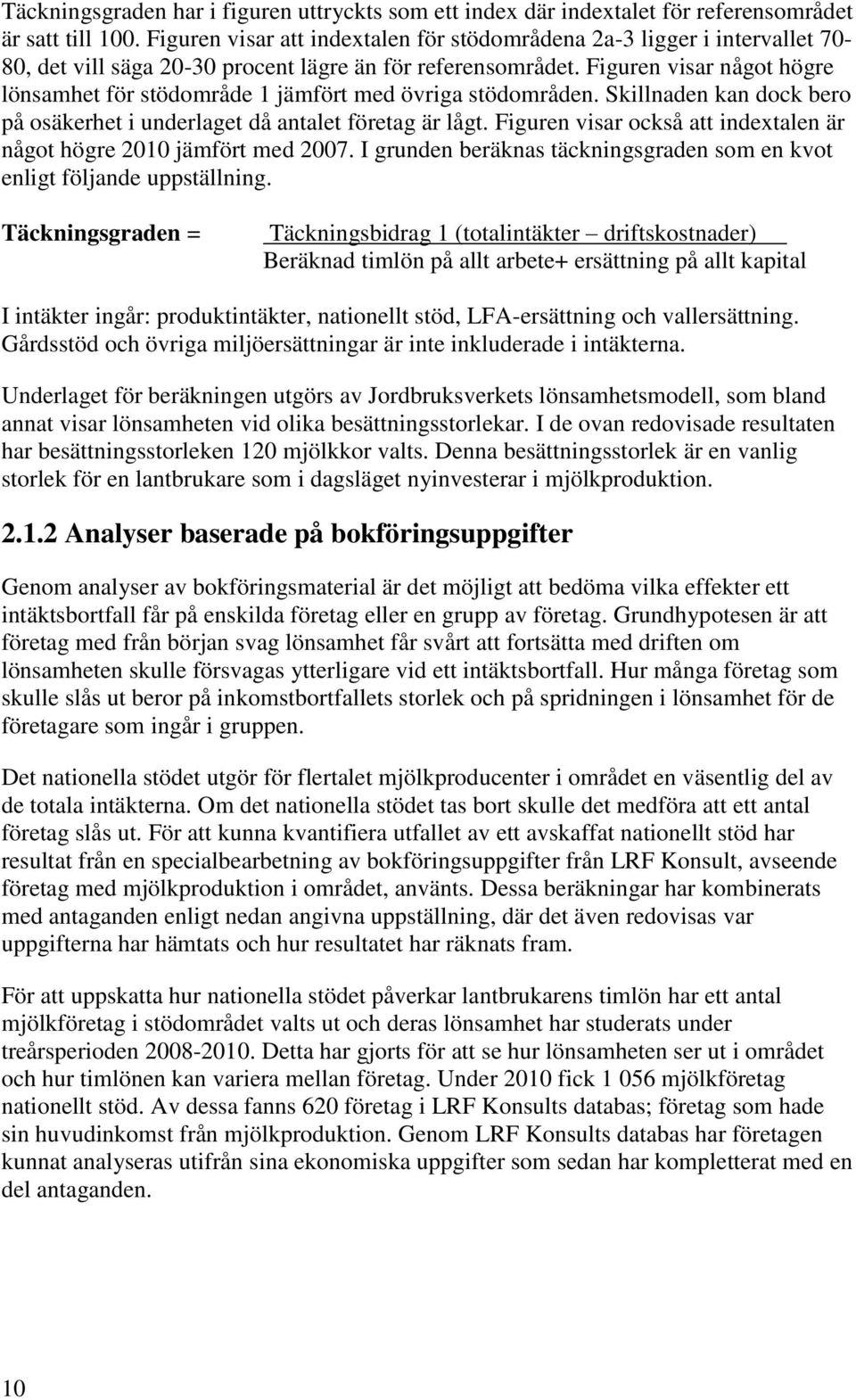 Figuren visar något högre lönsamhet för stödområde 1 jämfört med övriga stödområden. Skillnaden kan dock bero på osäkerhet i underlaget då antalet företag är lågt.