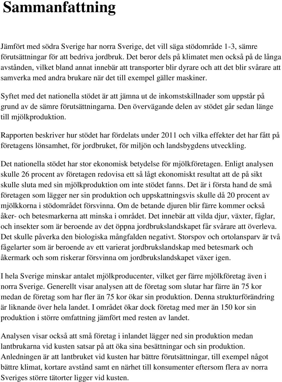 maskiner. Syftet med det nationella stödet är att jämna ut de inkomstskillnader som uppstår på grund av de sämre förutsättningarna.